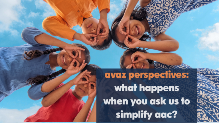 Avaz Perspectives: What Happens When You Ask Us to Simplify AAC?